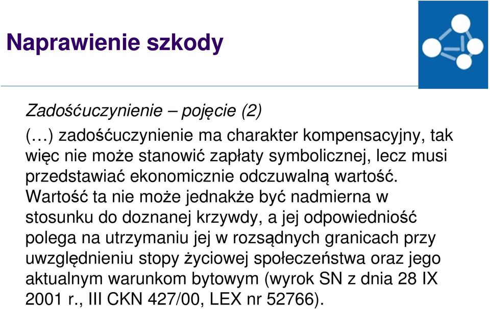 Wartość ta nie może jednakże być nadmierna w stosunku do doznanej krzywdy, a jej odpowiedniość polega na utrzymaniu jej w