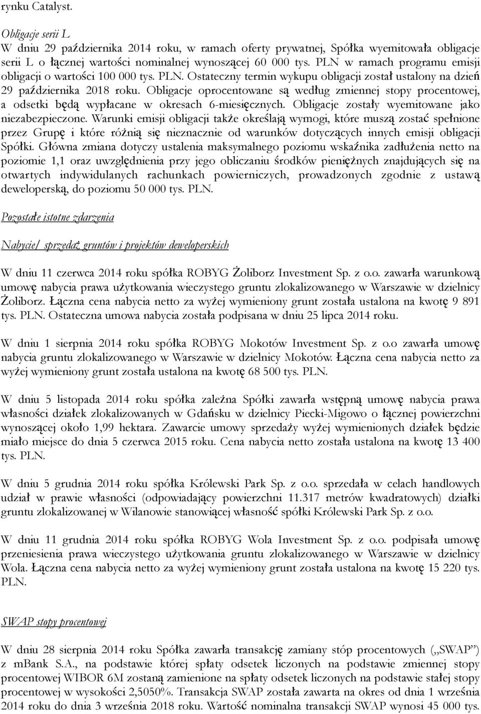 Obligacje oprocentowane są według zmiennej stopy procentowej, a odsetki będą wypłacane w okresach 6-miesięcznych. Obligacje zostały wyemitowane jako niezabezpieczone.