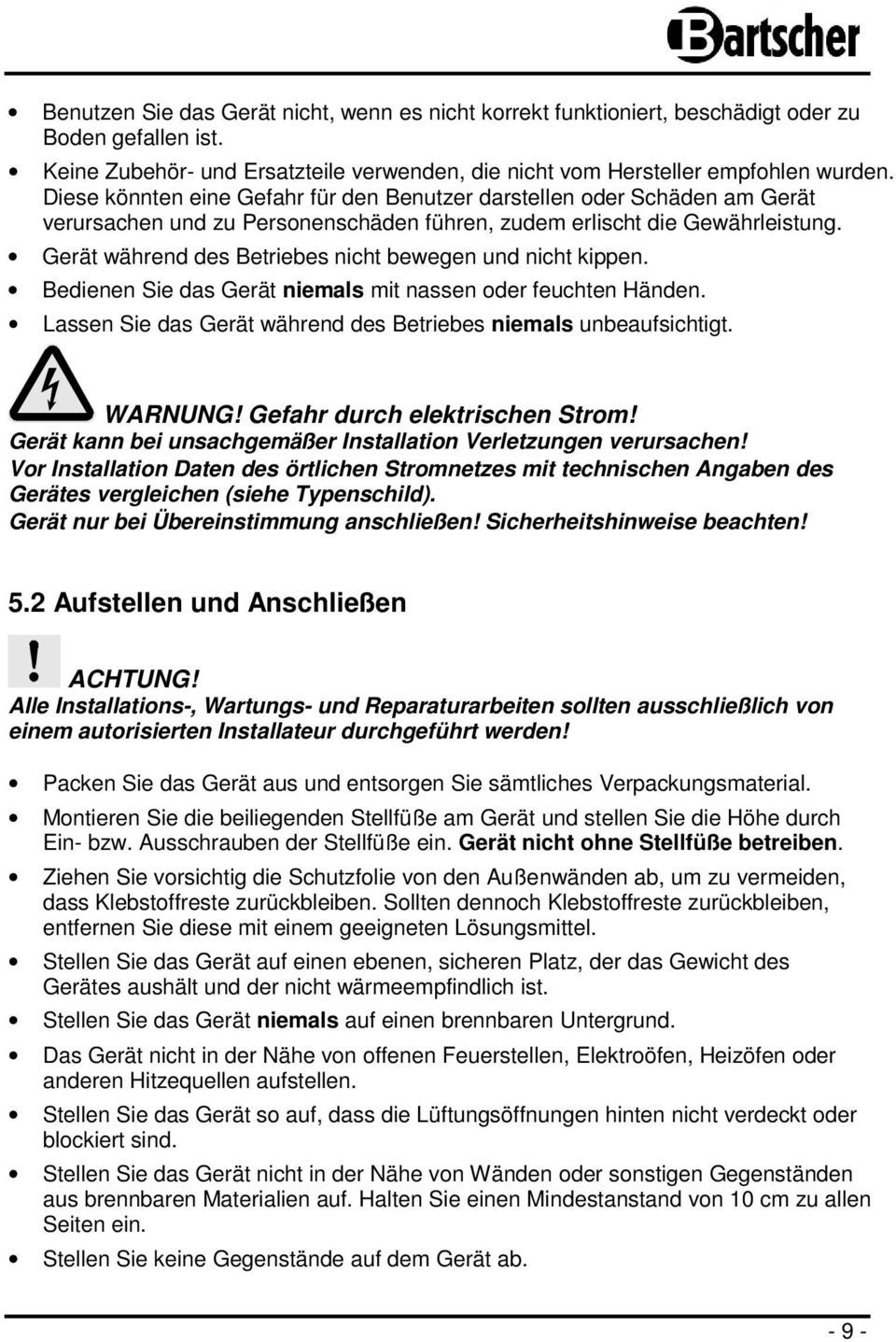 Gerät während des Betriebes nicht bewegen und nicht kippen. Bedienen Sie das Gerät niemals mit nassen oder feuchten Händen. Lassen Sie das Gerät während des Betriebes niemals unbeaufsichtigt. WARNUNG!