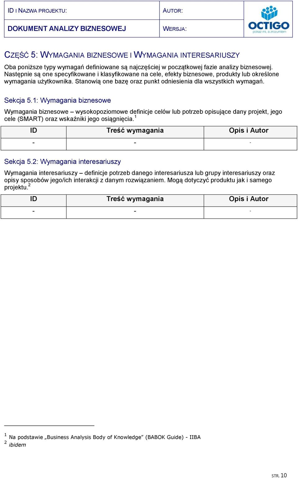 1: Wymagania biznesowe Wymagania biznesowe wysokopoziomowe definicje celów lub potrzeb opisujące dany projekt, jego cele (SMART) oraz wskaźniki jego osiągnięcia. 1 i Autor Sekcja 5.