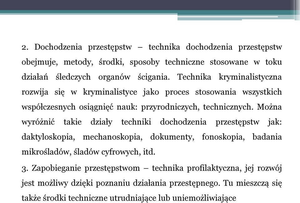Można wyróżnić takie działy techniki dochodzenia przestępstw jak: daktyloskopia, mechanoskopia, dokumenty, fonoskopia, badania mikrośladów, śladów cyfrowych, itd. 3.