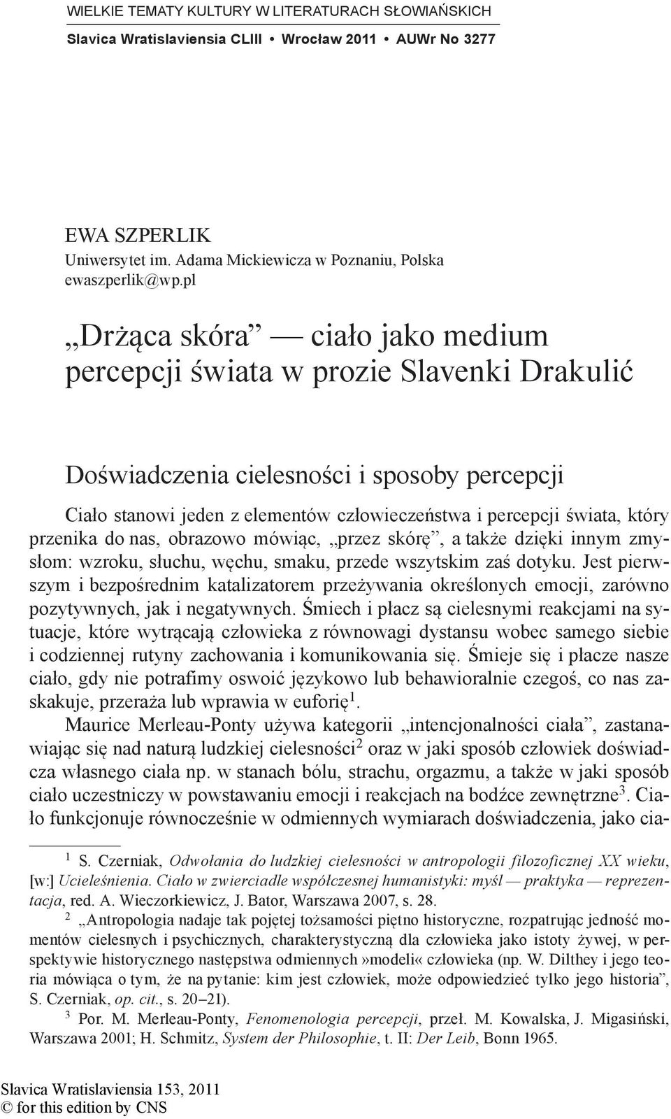 przenika do nas, obrazowo mówiąc, przez skórę, a także dzięki innym zmysłom: wzroku, słuchu, węchu, smaku, przede wszytskim zaś dotyku.