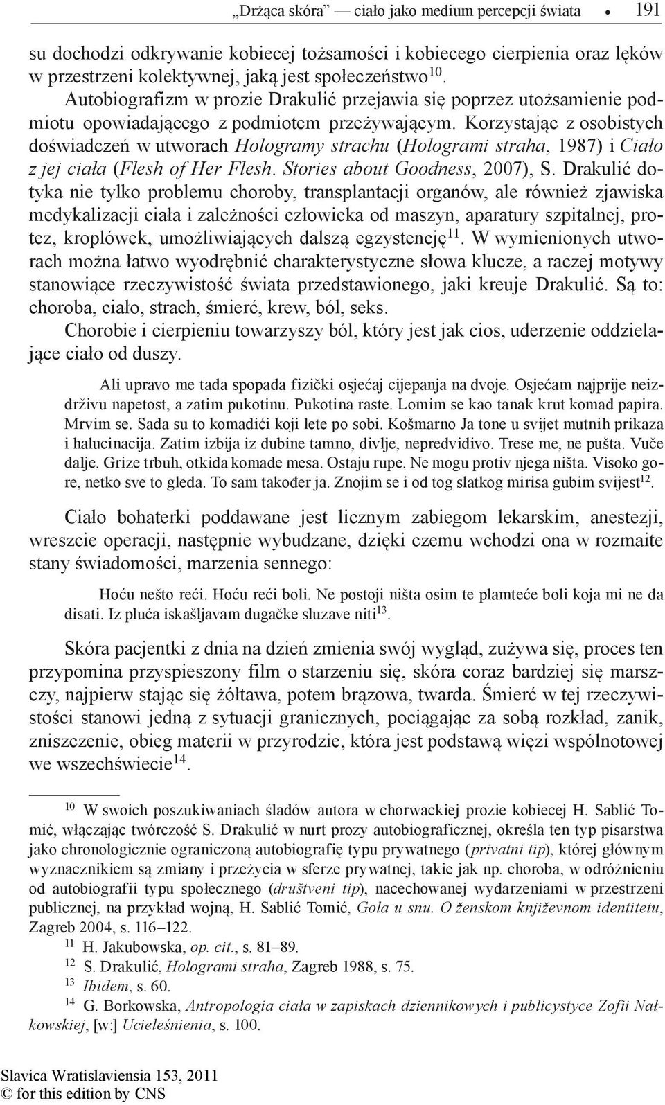 Korzystając z osobistych doświadczeń w utworach Hologramy strachu (Hologrami straha, 1987) i Ciało z jej ciała (Flesh of Her Flesh. Stories about Goodness, 2007), S.