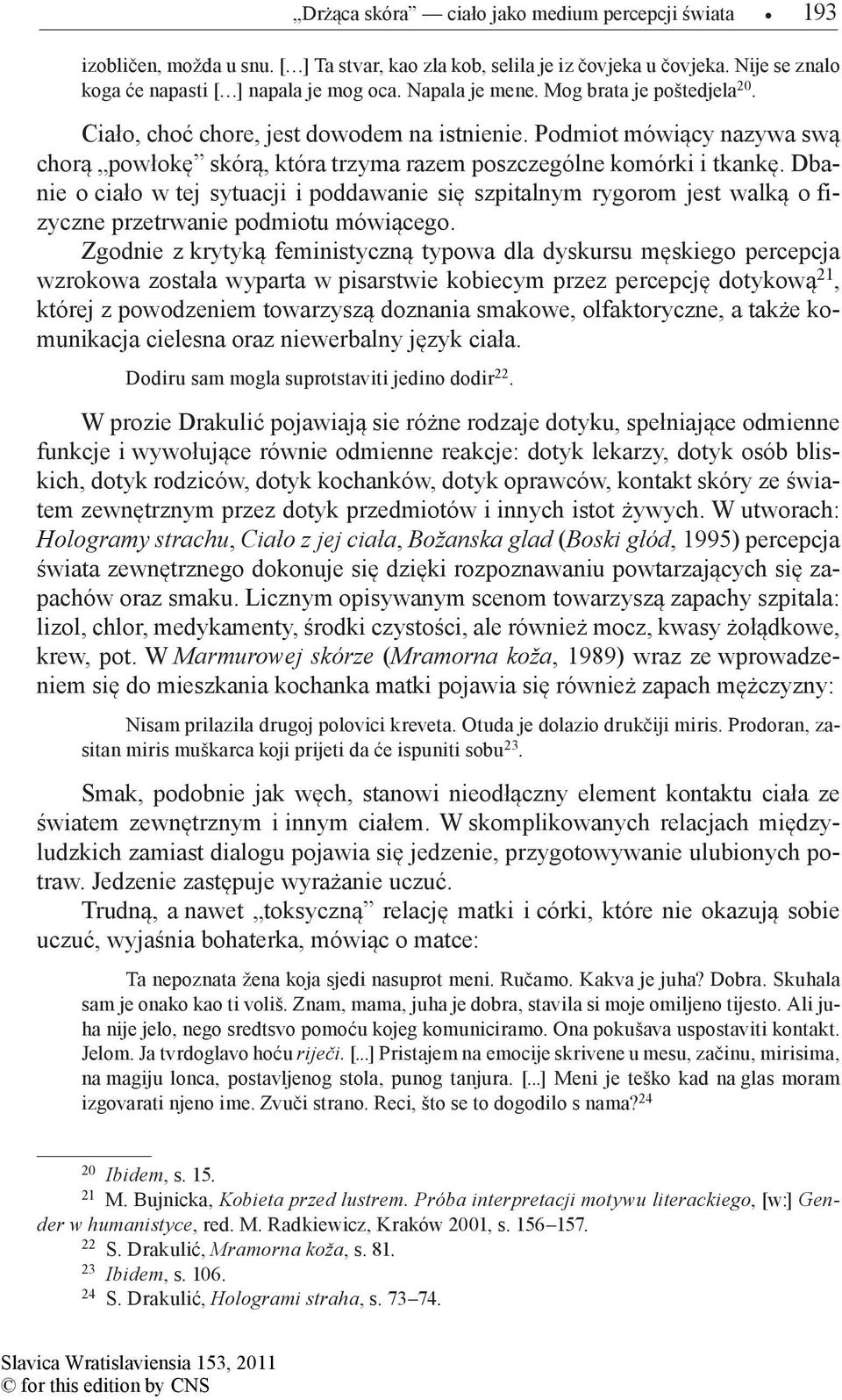 Dbanie o ciało w tej sytuacji i poddawanie się szpitalnym rygorom jest walką o fizyczne przetrwanie podmiotu mówiącego.