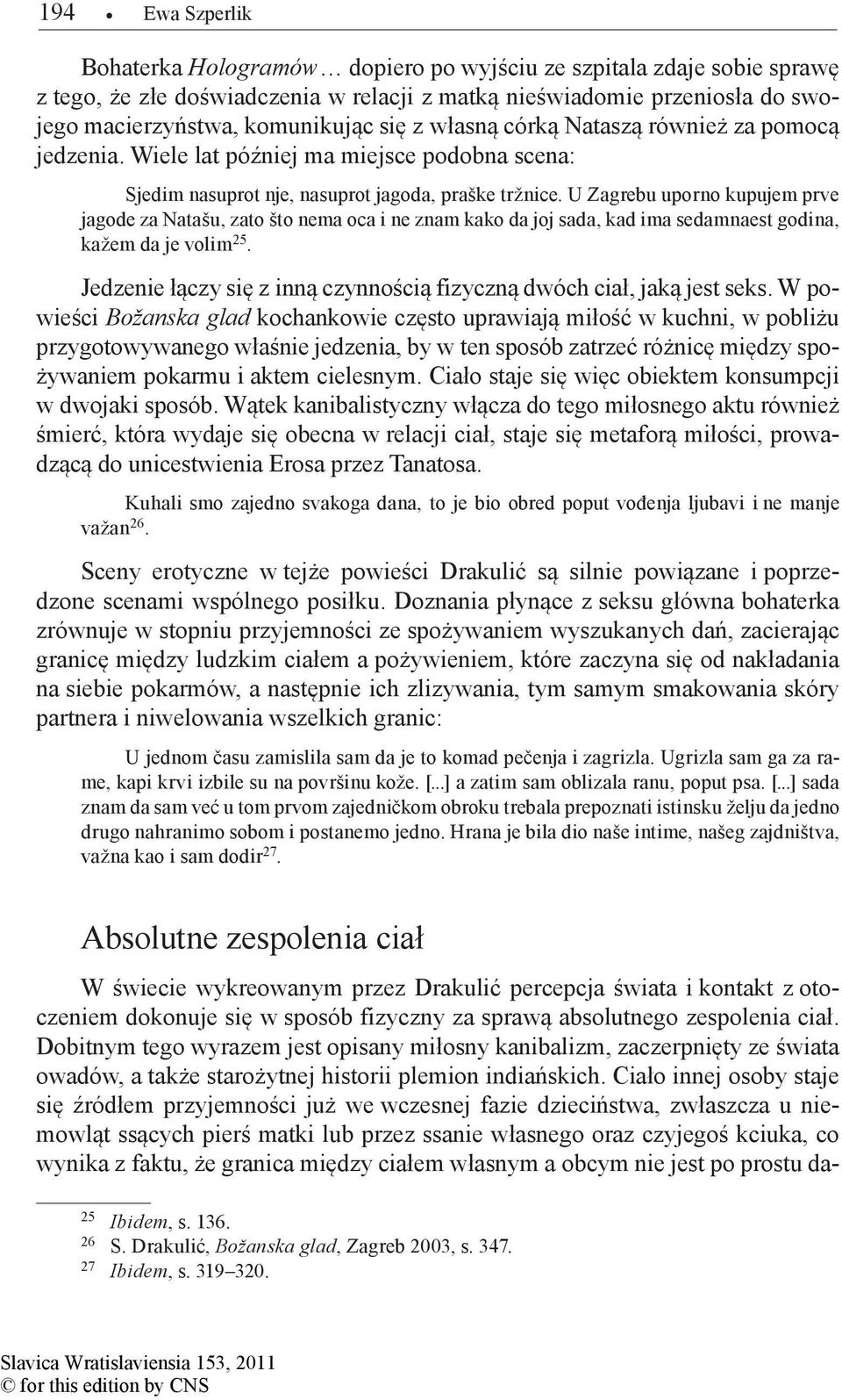 U Zagrebu uporno kupujem prve jagode za Natašu, zato što nema oca i ne znam kako da joj sada, kad ima sedamnaest godina, kažem da je volim 25.