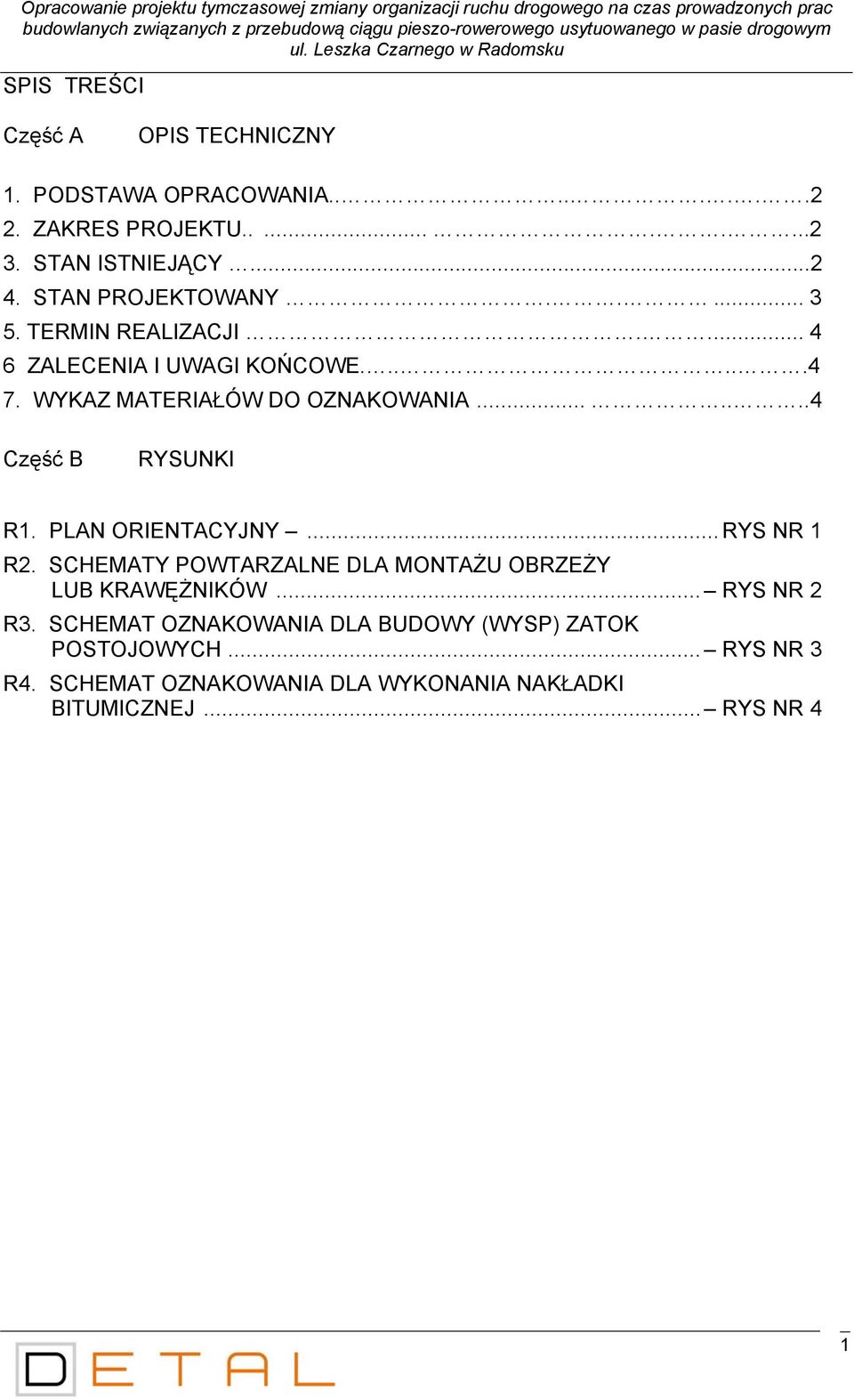 TERMIN REALIZACJI.... 4 6 ZALECENIA I UWAGI KOŃCOWE......4 7. WYKAZ MATERIAŁÓW DO OZNAKOWANIA.......4 Część B RYSUNKI R1. PLAN ORIENTACYJNY...RYS NR 1 R2.