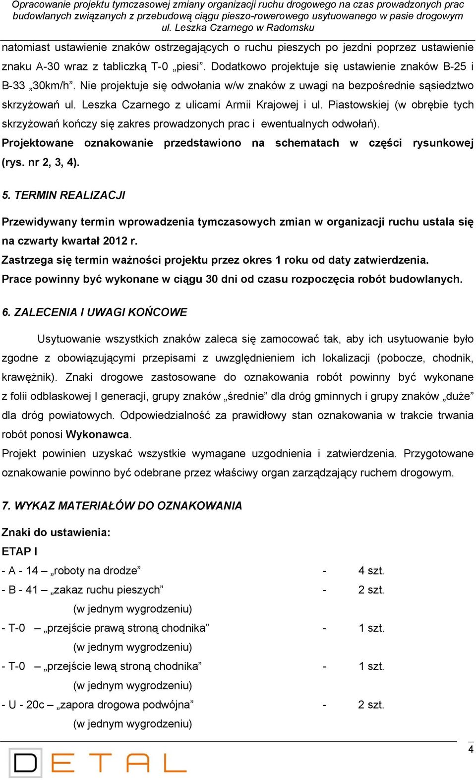 Dodatkowo projektuje się ustawienie znaków B-25 i B-33 30km/h. Nie projektuje się odwołania w/w znaków z uwagi na bezpośrednie sąsiedztwo skrzyżowań ul. Leszka Czarnego z ulicami Armii Krajowej i ul.