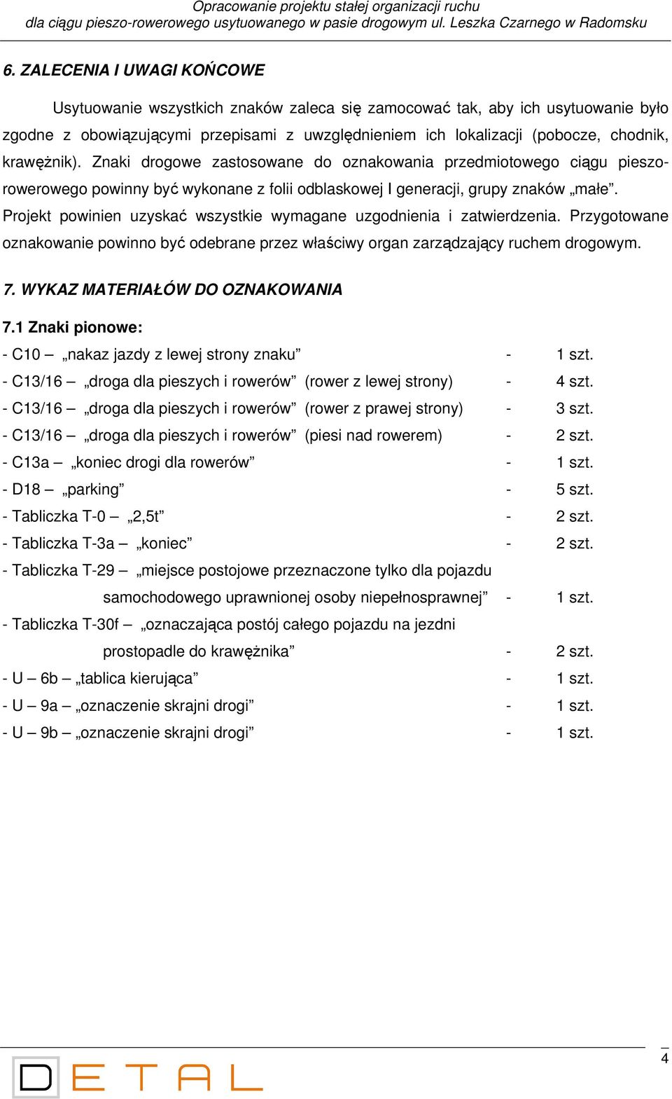 krawężnik). Znaki drogowe zastosowane do oznakowania przedmiotowego ciągu pieszorowerowego powinny być wykonane z folii odblaskowej I generacji, grupy znaków małe.