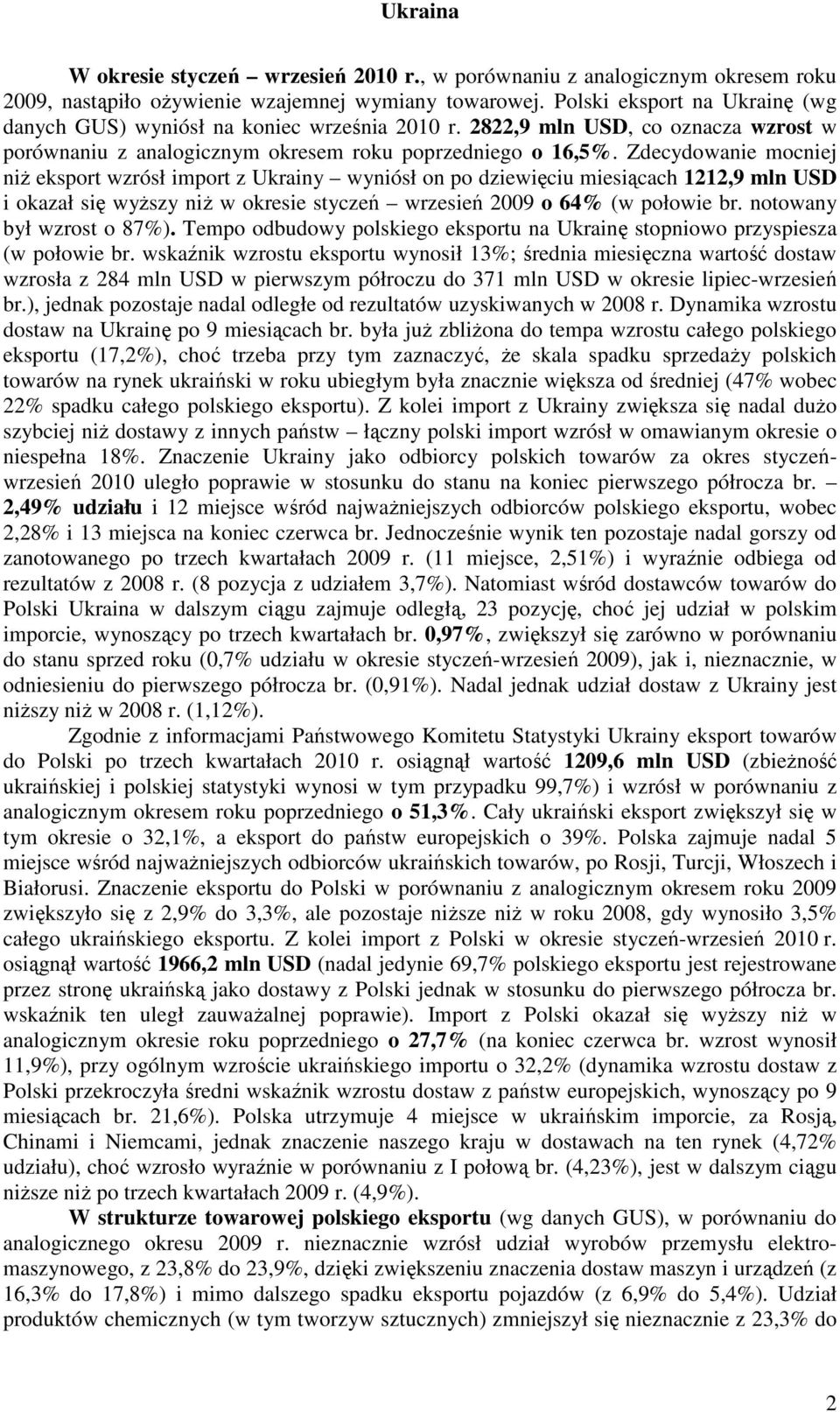 Zdecydowanie mocniej niż eksport wzrósł import z Ukrainy wyniósł on po dziewięciu miesiącach 1212,9 mln USD i okazał się wyższy niż w okresie styczeń wrzesień 2009 o 64% (w połowie br.