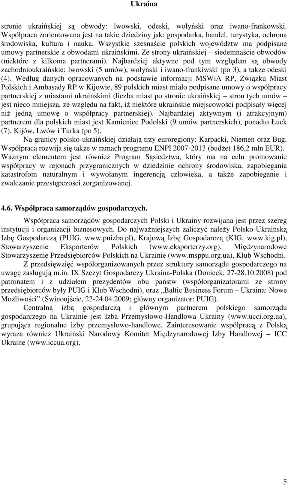Najbardziej aktywne pod tym względem są obwody zachodnioukraińskie: lwowski (5 umów), wołyński i iwano-frankiwski (po 3), a także odeski (4).