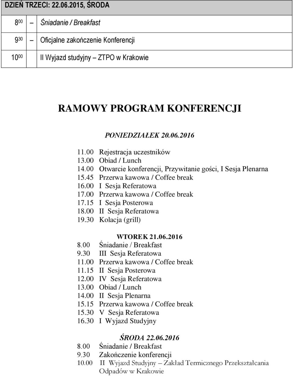 00 Przerwa kawowa / Coffee break 17.15 I Sesja Posterowa 18.00 II Sesja Referatowa 19.30 Kolacja (grill) WTOREK 21.06.2016 8.00 Śniadanie / Breakfast 9.30 III Sesja Referatowa 11.