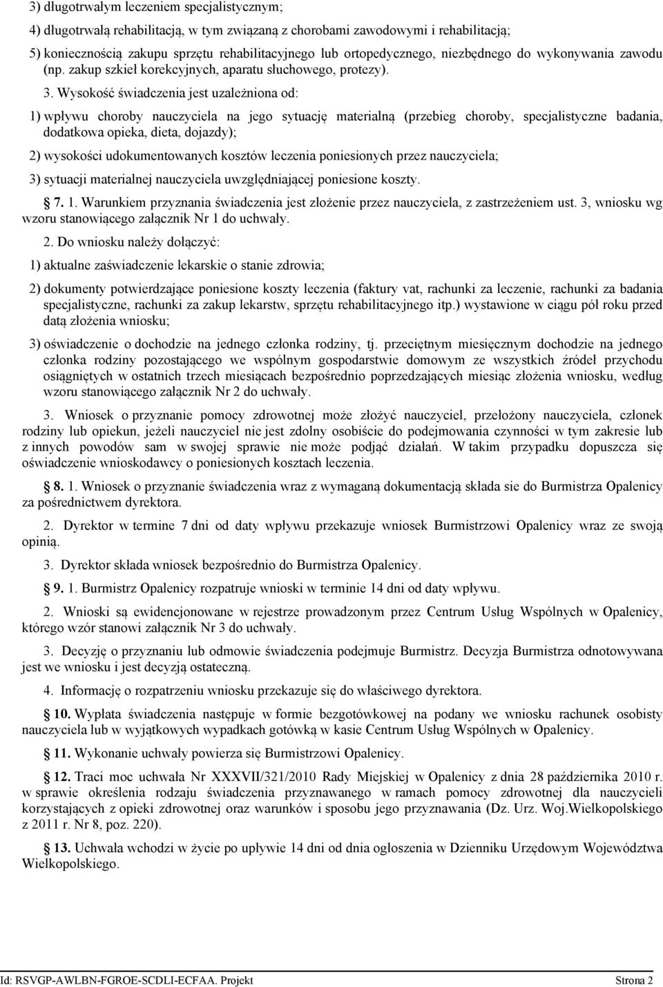 Wysokość świadczenia jest uzależniona od: 1) wpływu choroby nauczyciela na jego sytuację materialną (przebieg choroby, specjalistyczne badania, dodatkowa opieka, dieta, dojazdy); 2) wysokości