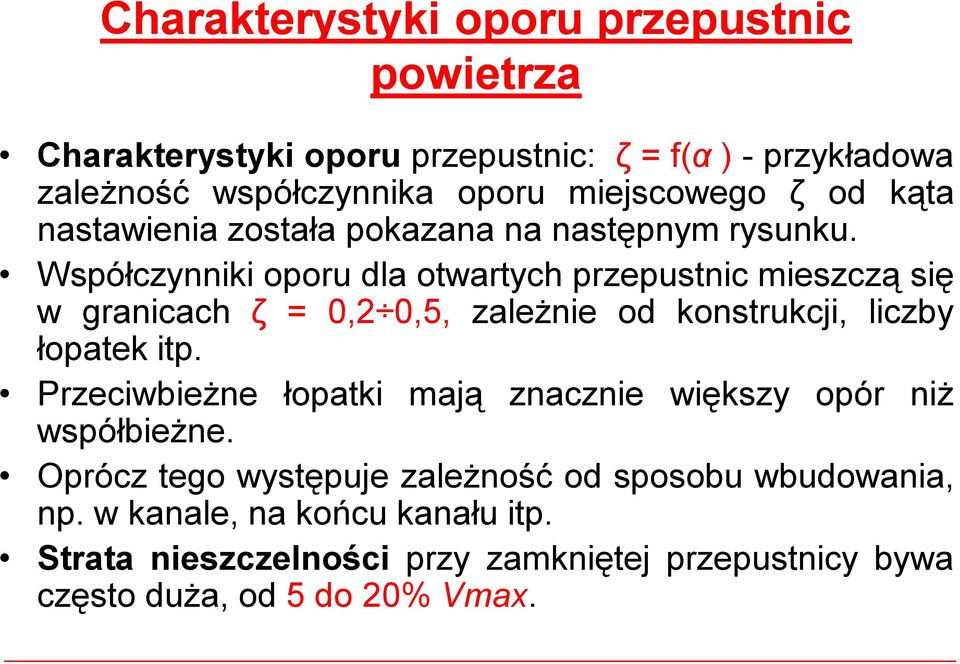 Współczynniki oporu dla otwartych przepustnic mieszczą się w granicach ζ = 0,2 0,5, zależnie od konstrukcji, liczby łopatek itp.