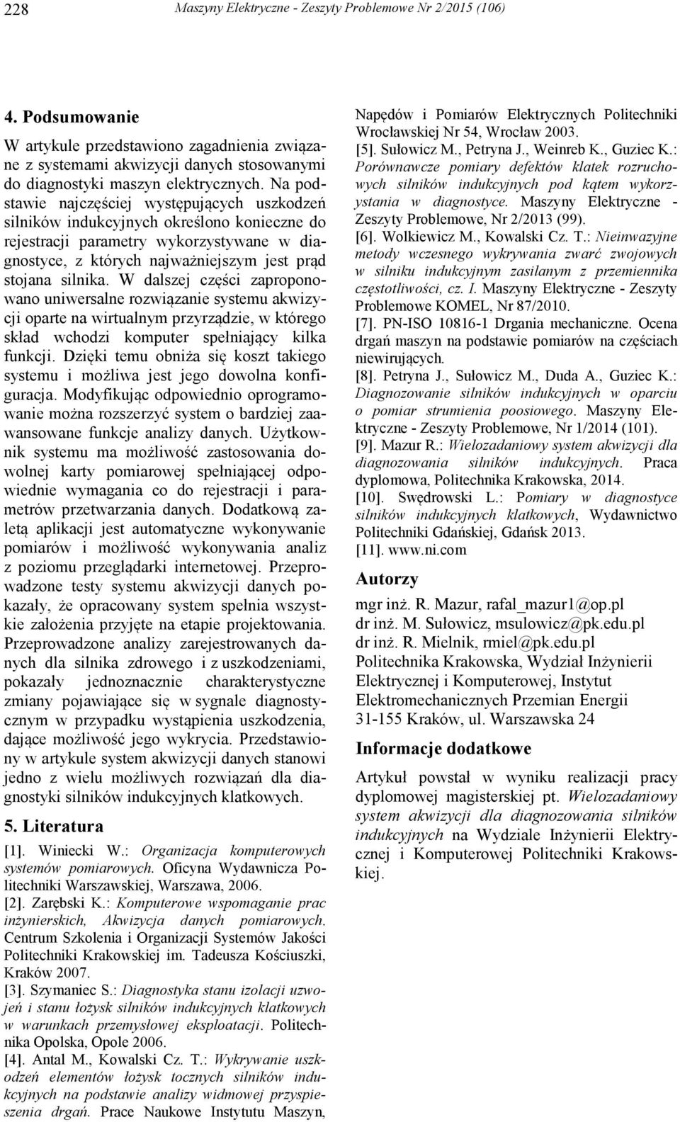 W dalszej części zaproponowano uniwersalne rozwiązanie systemu akwizycji oparte na wirtualnym przyrządzie, w którego skład wchodzi komputer spełniający kilka funkcji.