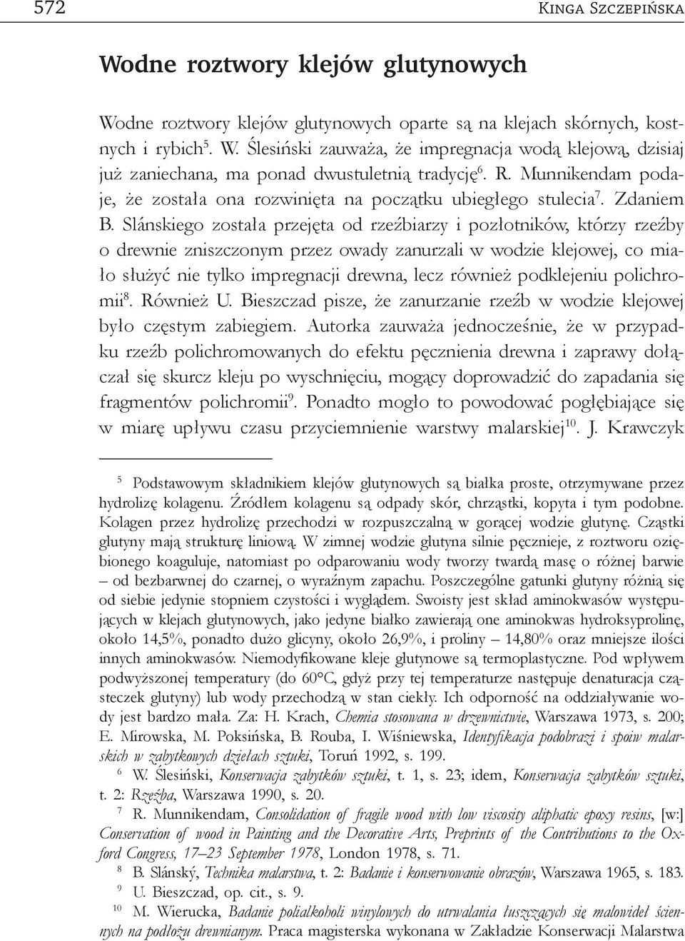Slánskiego została przejęta od rzeźbiarzy i pozłotników, którzy rzeźby o drewnie zniszczonym przez owady zanurzali w wodzie klejowej, co miało służyć nie tylko impregnacji drewna, lecz również