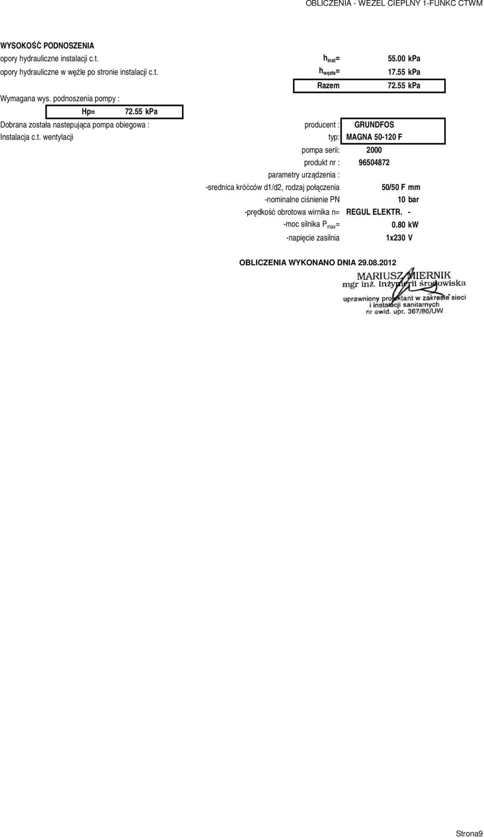 55 kpa Razem Dobrana została nastepująca pompa obiegowa : producent : GRUNDFOS Instalacja c.t. wentylacji typ: MAGNA 50-120 F 72.