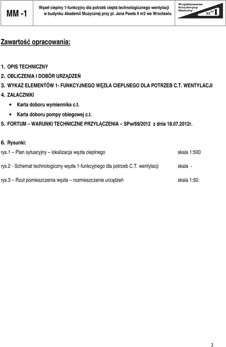 ZAŁACZNIKI Karta doboru wymiennika c.t. Karta doboru pompy obiegowej c.t. 5. FORTUM WARUNKI TECHNICZNE PRZYŁĄCZENIA SPw/69/2012 z dnia 18.07.2012r. 6. Rysunki: rys.