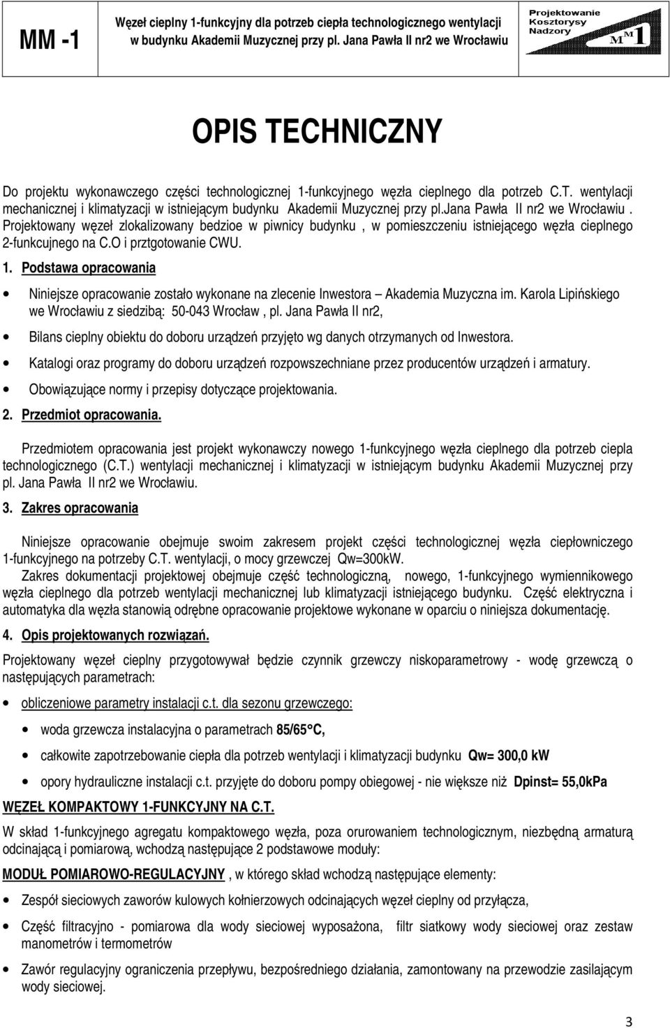 jana Pawła II nr2 we Wrocławiu. Projektowany węzeł zlokalizowany bedzioe w piwnicy budynku, w pomieszczeniu istniejącego węzła cieplnego 2-funkcujnego na C.O i prztgotowanie CWU. 1.