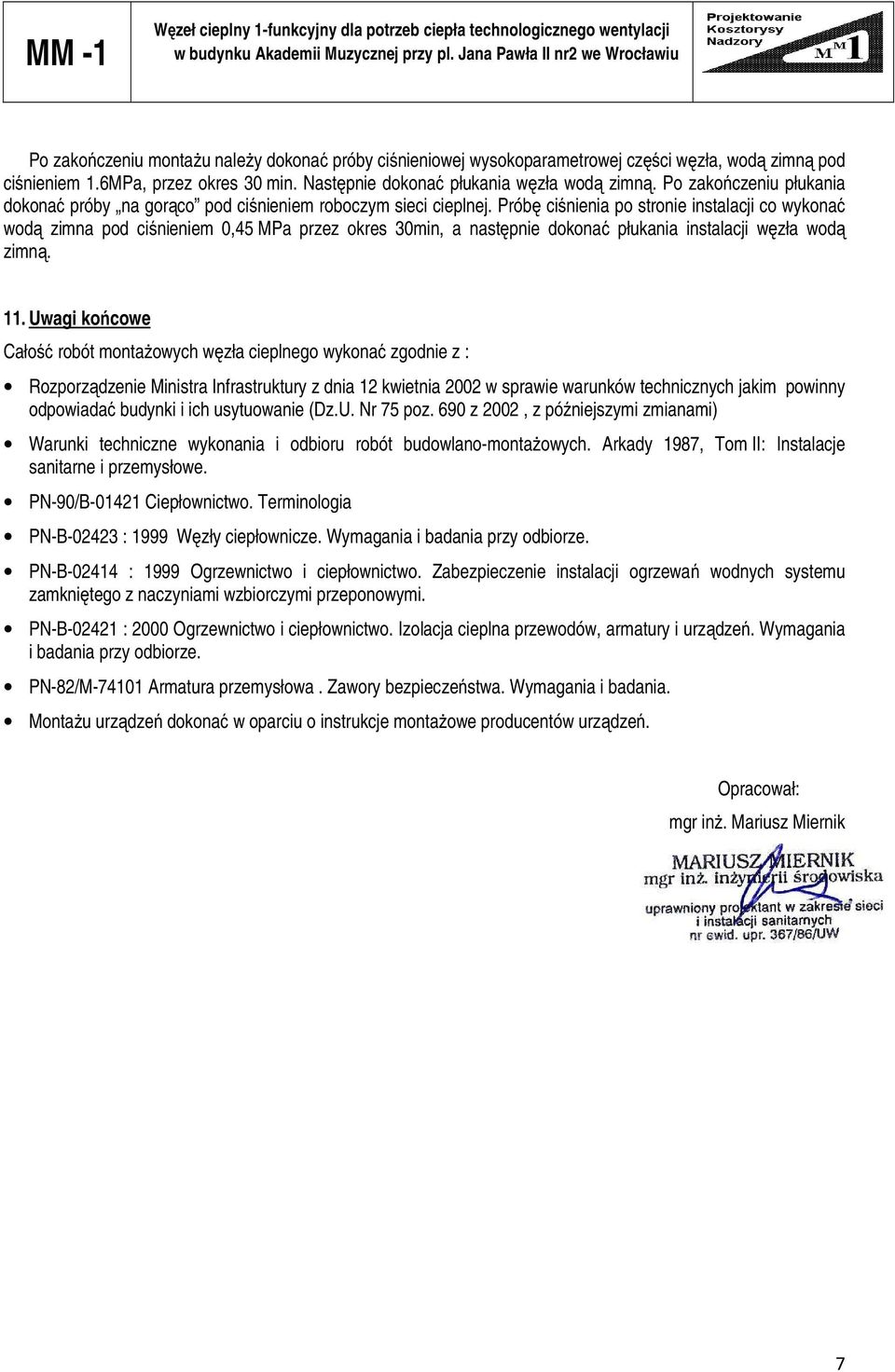 Następnie dokonać płukania węzła wodą zimną. Po zakończeniu płukania dokonać próby na gorąco pod ciśnieniem roboczym sieci cieplnej.