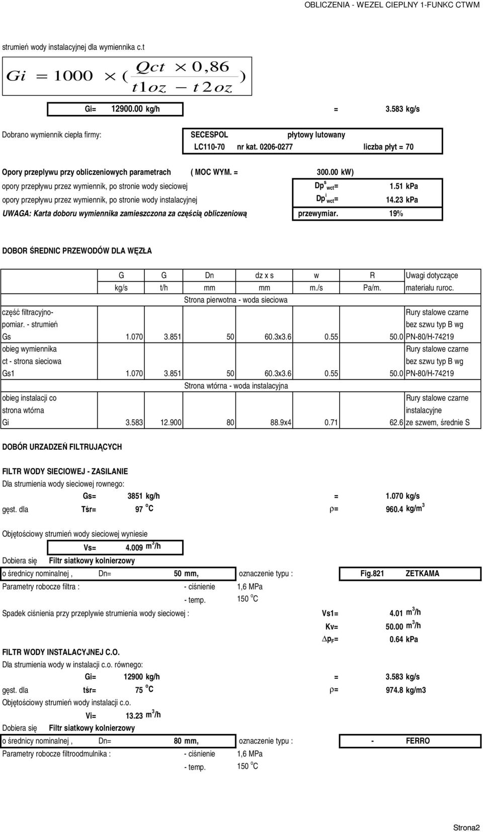 00 kw) opory przepływu przez wymiennik, po stronie wody sieciowej Dp s wct= 1.51 kpa opory przepływu przez wymiennik, po stronie wody instalacyjnej Dp i wct= 14.