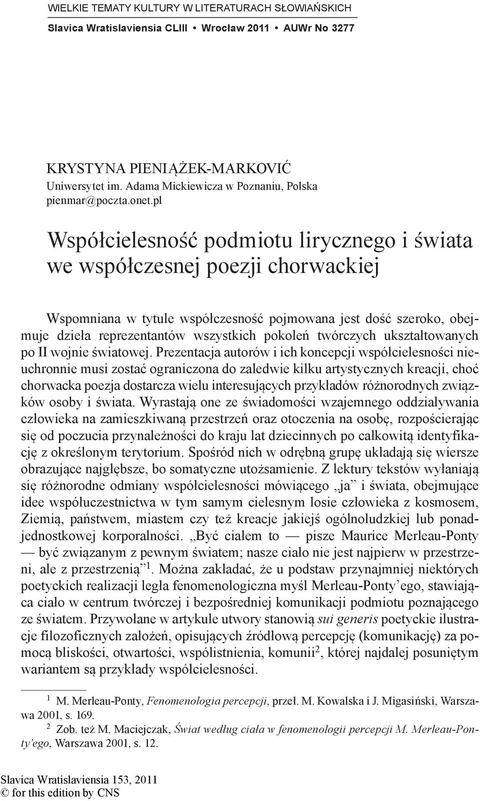 pl Współcielesność podmiotu lirycznego i świata we współczesnej poezji chorwackiej Wspomniana w tytule współczesność pojmowana jest dość szeroko, obejmuje dzieła reprezentantów wszystkich pokoleń