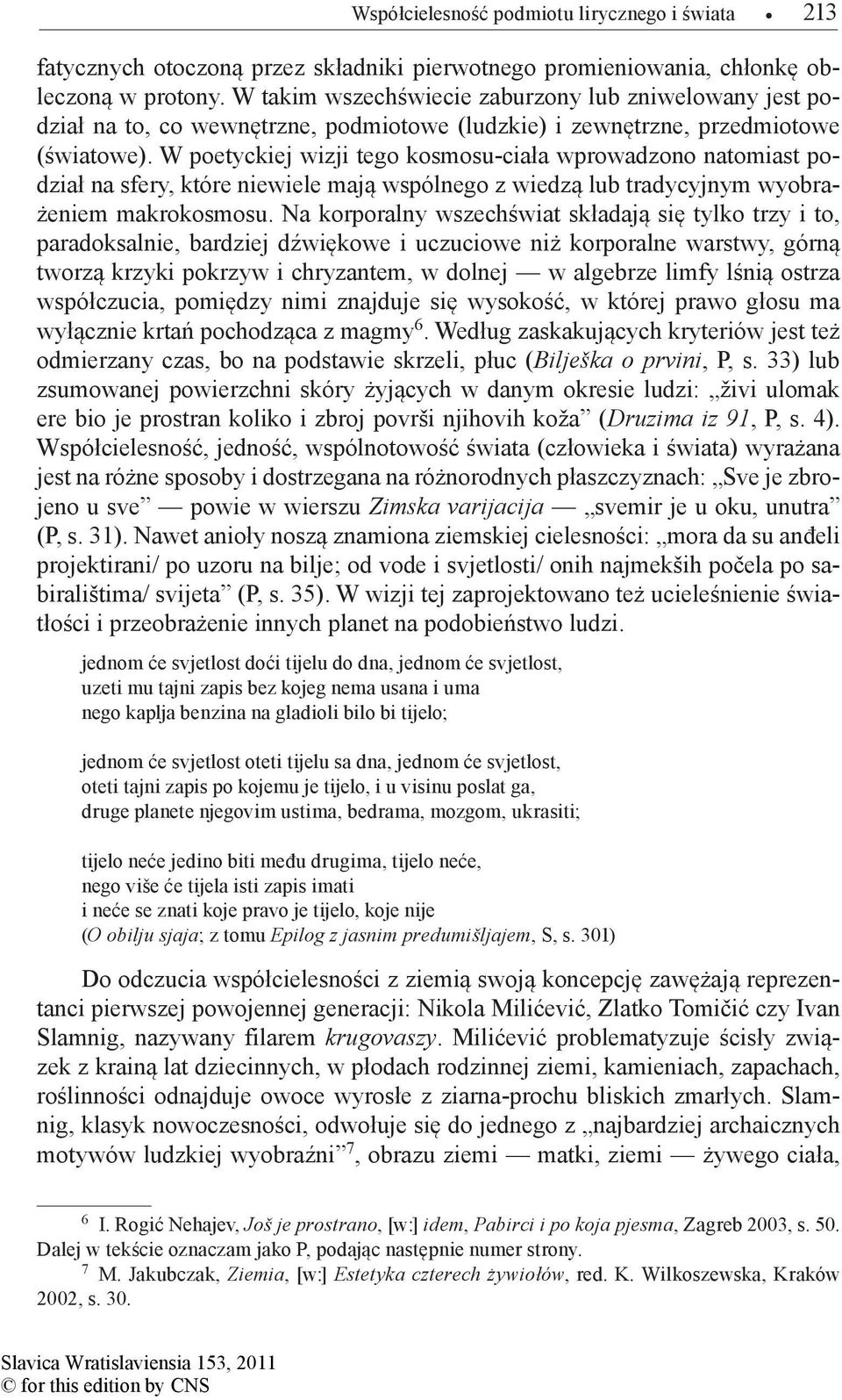 W poetyckiej wizji tego kosmosu-ciała wprowadzono natomiast podział na sfery, które niewiele mają wspólnego z wiedzą lub tradycyjnym wyobrażeniem makrokosmosu.