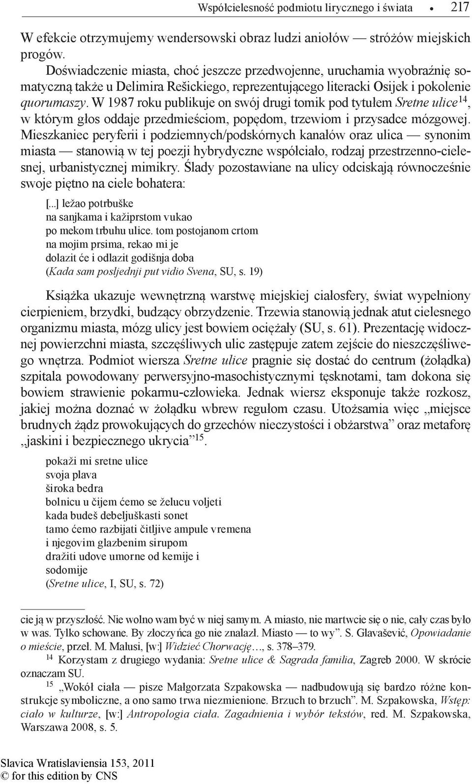 W 1987 roku publikuje on swój drugi tomik pod tytułem Sretne ulice 14, w którym głos oddaje przedmieściom, popędom, trzewiom i przysadce mózgowej.