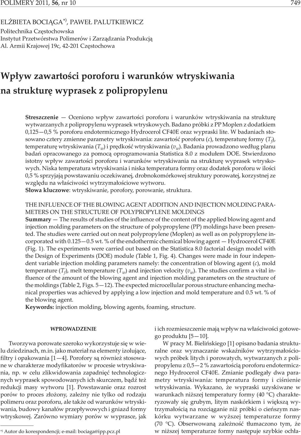 strukturê wytwarzanych z polipropylenu wyprasek wtryskowych. Badano próbki z PP Moplen z dodatkiem 0,15 0,5 % poroforu endotermicznego Hydrocerol CFE oraz wypraski lite.