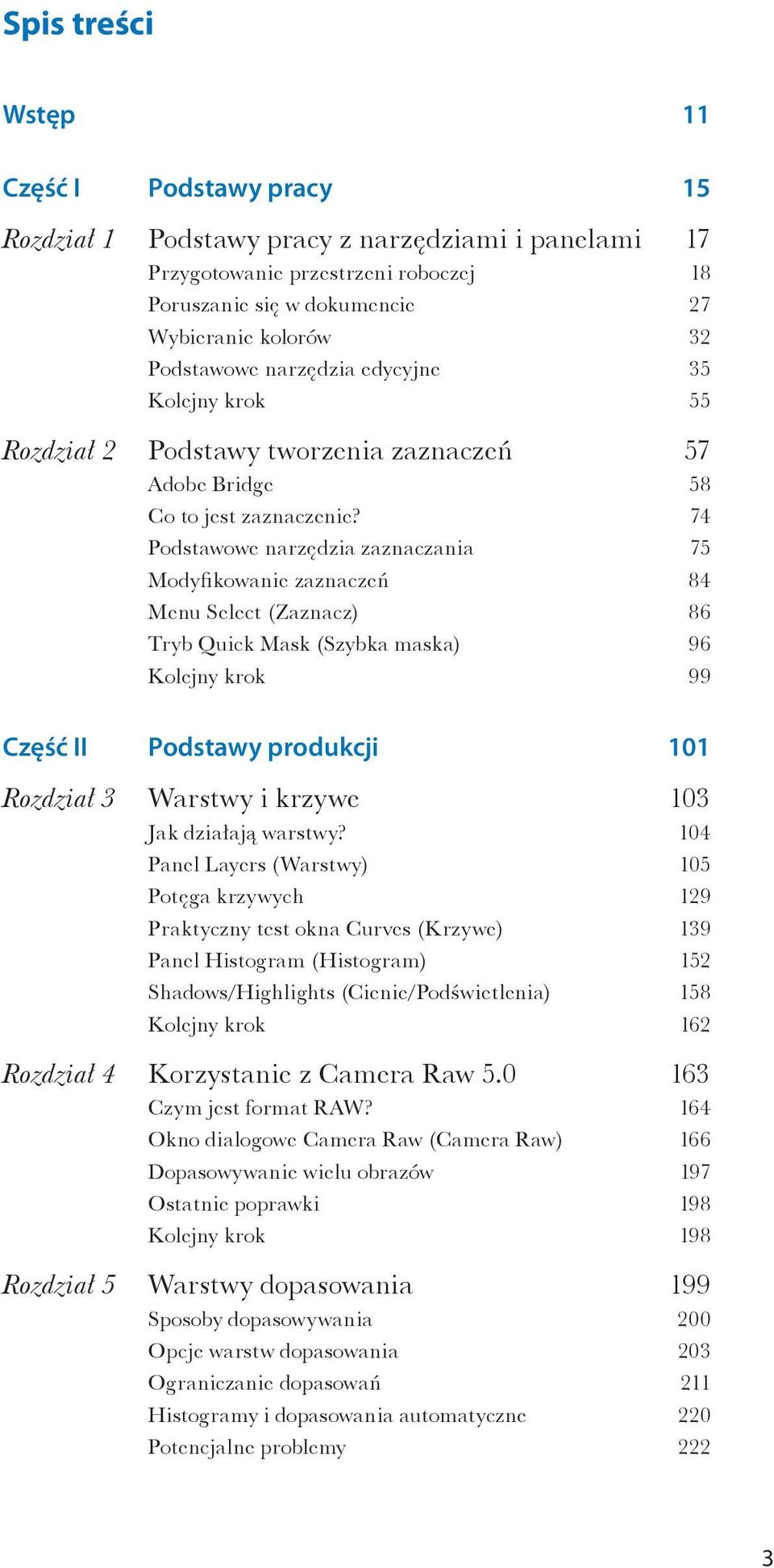74 Podstawowe narzędzia zaznaczania 75 Modyfikowanie zaznaczeń 84 Menu Select (Zaznacz) 86 Tryb Quick Mask (Szybka maska) 96 Kolejny krok 99 Część II Podstawy produkcji 101 Rozdział 3 Warstwy i