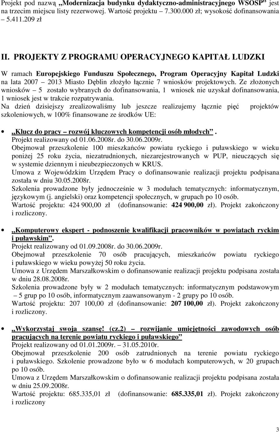 Ze złożonych wniosków 5 zostało wybranych do dofinansowania, 1 wniosek nie uzyskał dofinansowania, 1 wniosek jest w trakcie rozpatrywania.