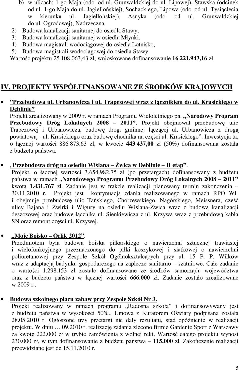 2) Budowa kanalizacji sanitarnej do osiedla Stawy, 3) Budowa kanalizacji sanitarnej w osiedlu Młynki, 4) Budowa magistrali wodociągowej do osiedla Lotnisko, 5) Budowa magistrali wodociągowej do