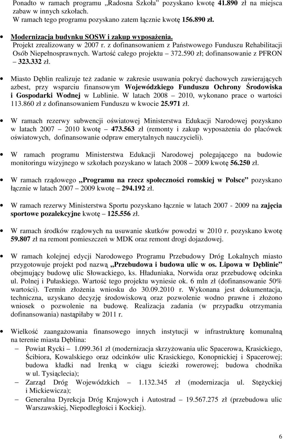 Miasto Dęblin realizuje też zadanie w zakresie usuwania pokryć dachowych zawierających azbest, przy wsparciu finansowym Wojewódzkiego Funduszu Ochrony Środowiska i Gospodarki Wodnej w Lublinie.