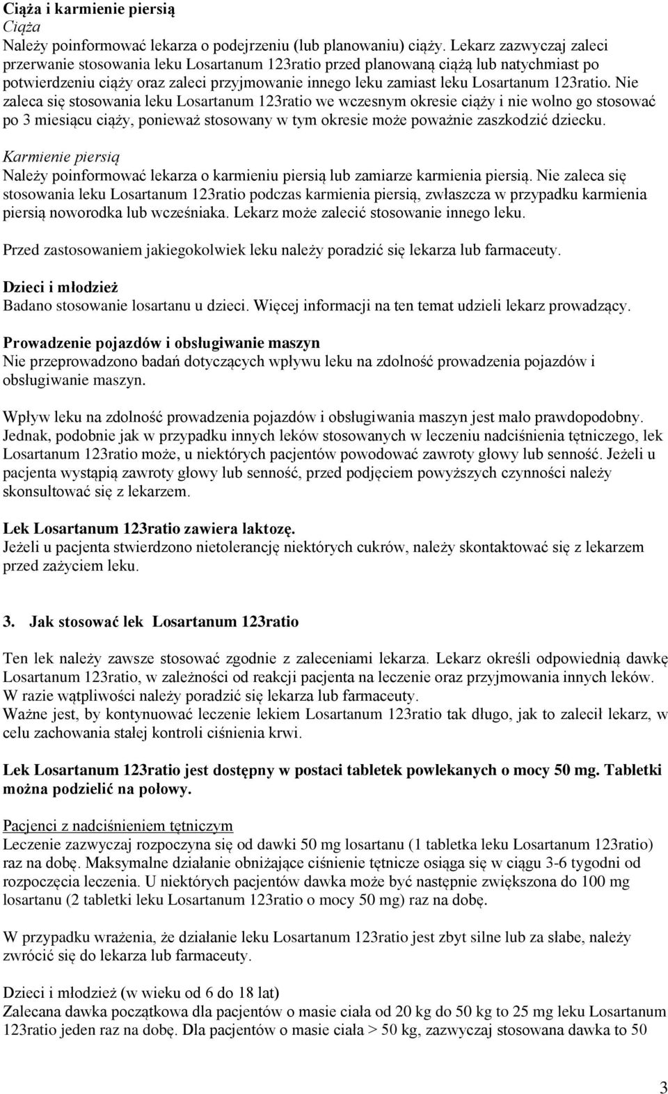 123ratio. Nie zaleca się stosowania leku Losartanum 123ratio we wczesnym okresie ciąży i nie wolno go stosować po 3 miesiącu ciąży, ponieważ stosowany w tym okresie może poważnie zaszkodzić dziecku.