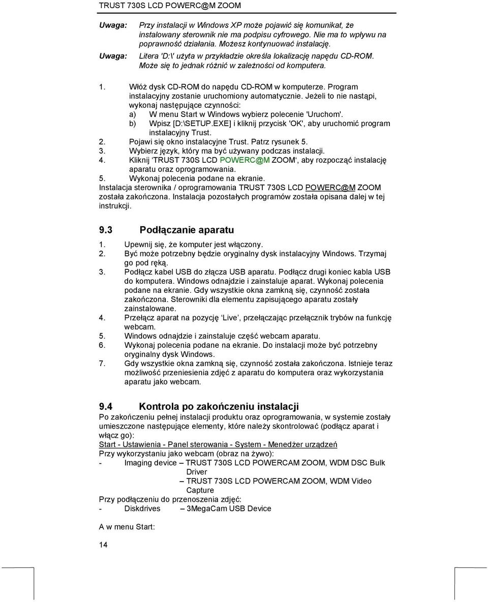 Program instalacyjny zostanie uruchomiony automatycznie. Jeżeli to nie nastąpi, wykonaj następujące czynności: a) W menu Start w Windows wybierz polecenie 'Uruchom'. b) Wpisz [D:\SETUP.
