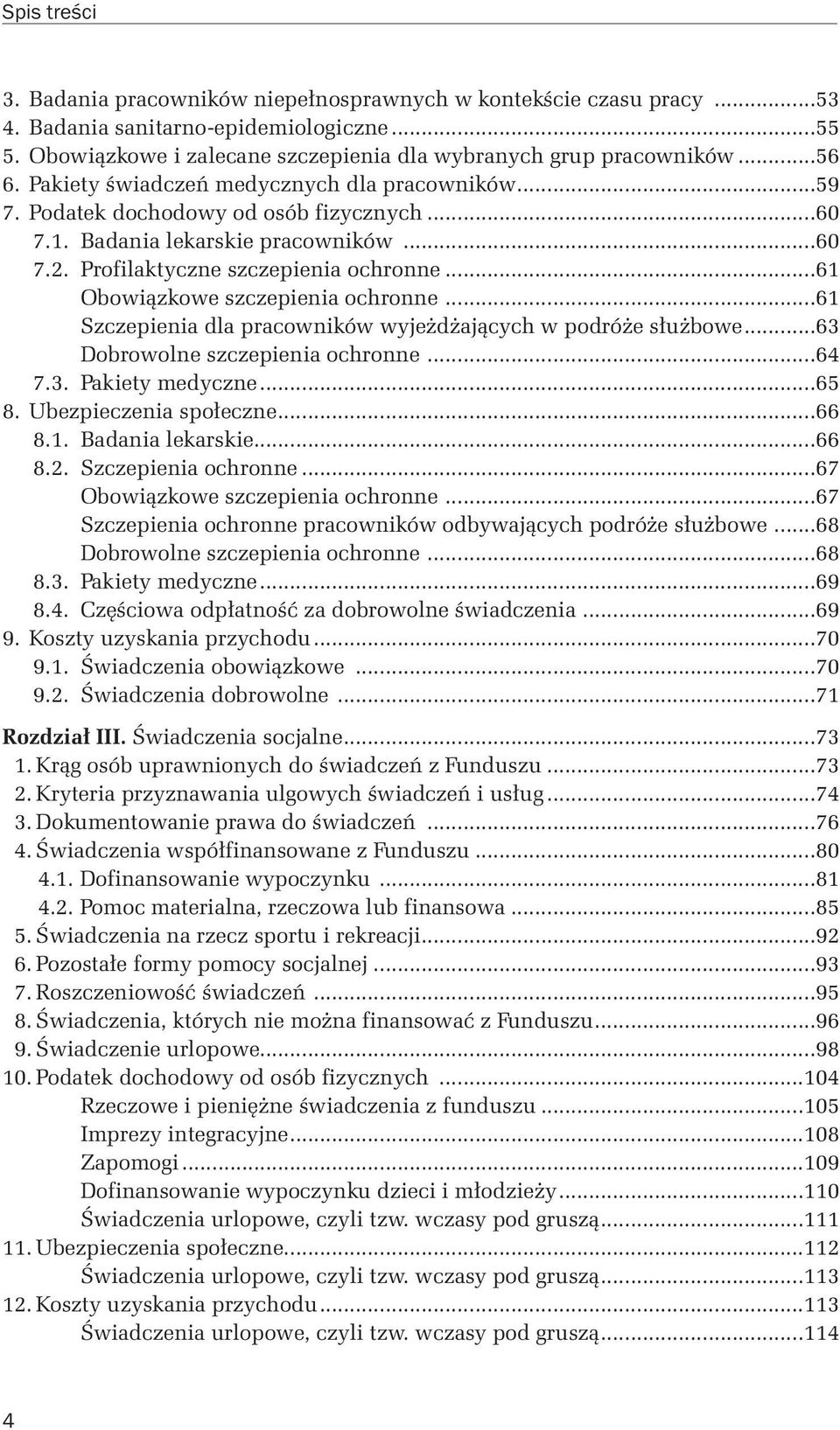 ..61 Obowiązkowe szczepienia ochronne...61 Szczepienia dla pracowników wyjeżdżających w podróże służbowe...63 Dobrowolne szczepienia ochronne...64 7.3. Pakiety medyczne...65 8.