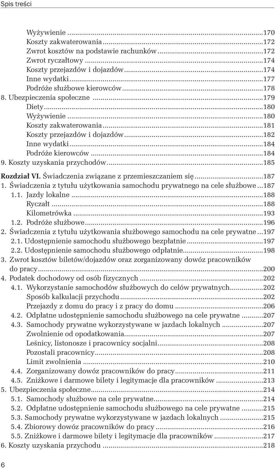 ..185 Rozdział VI. Świadczenia związane z przemieszczaniem się...187 1. Świadczenia z tytułu użytkowania samochodu prywatnego na cele służbowe...187 1.1. Jazdy lokalne...188 Ryczałt...188 Kilometrówka.