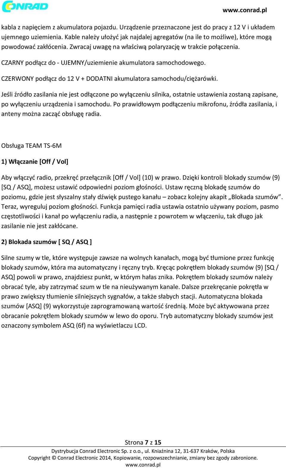 CZARNY podłącz do - UJEMNY/uziemienie akumulatora samochodowego. CZERWONY podłącz do 12 V + DODATNI akumulatora samochodu/ciężarówki.