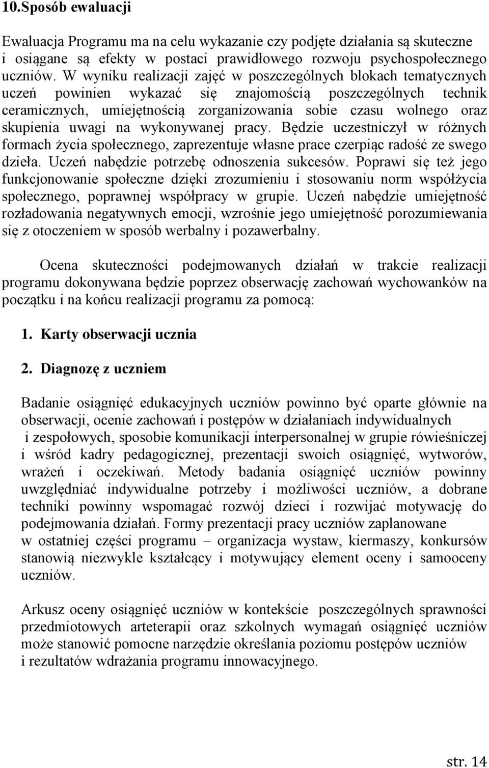 skupienia uwagi na wykonywanej pracy. Będzie uczestniczył w różnych formach życia społecznego, zaprezentuje własne prace czerpiąc radość ze swego dzieła. Uczeń nabędzie potrzebę odnoszenia sukcesów.