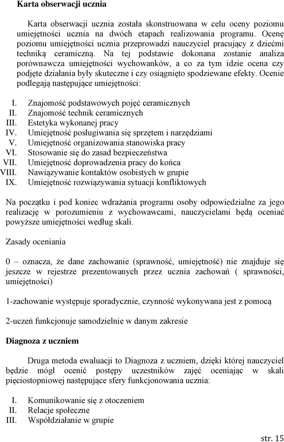 Na tej podstawie dokonana zostanie analiza porównawcza umiejętności wychowanków, a co za tym idzie ocena czy podjęte działania były skuteczne i czy osiągnięto spodziewane efekty.