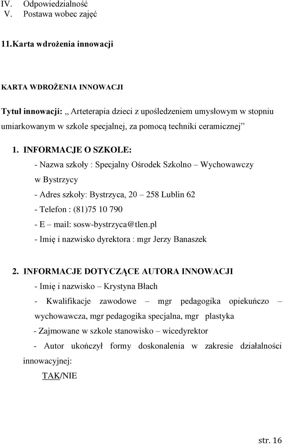 INFORMACJE O SZKOLE: - Nazwa szkoły : Specjalny Ośrodek Szkolno Wychowawczy w Bystrzycy - Adres szkoły: Bystrzyca, 20 258 Lublin 62 - Telefon : (81)75 10 790 - E mail: sosw-bystrzyca@tlen.