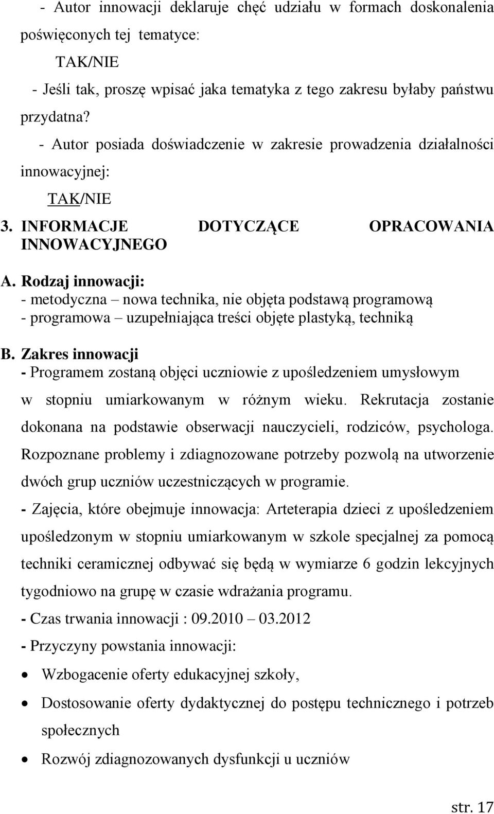 Rodzaj innowacji: - metodyczna nowa technika, nie objęta podstawą programową - programowa uzupełniająca treści objęte plastyką, techniką B.