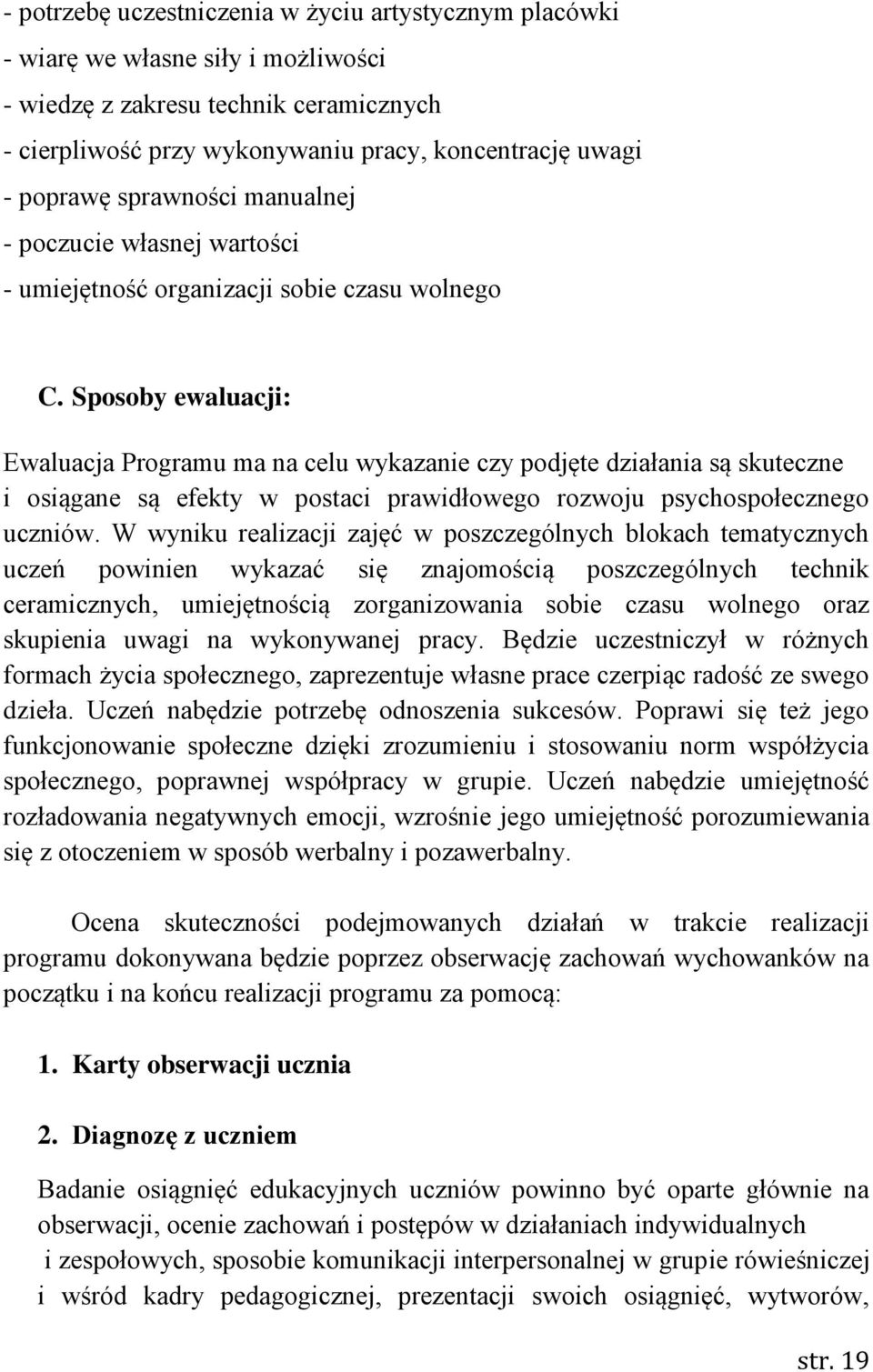 Sposoby ewaluacji: Ewaluacja Programu ma na celu wykazanie czy podjęte działania są skuteczne i osiągane są efekty w postaci prawidłowego rozwoju psychospołecznego uczniów.