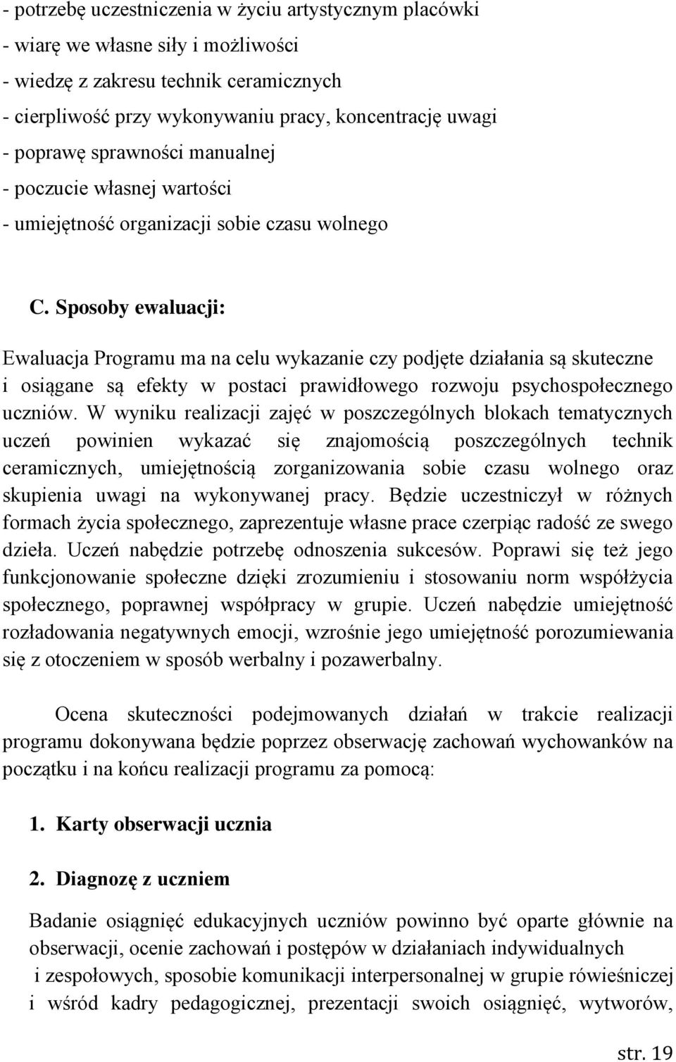 Sposoby ewaluacji: Ewaluacja Programu ma na celu wykazanie czy podjęte działania są skuteczne i osiągane są efekty w postaci prawidłowego rozwoju psychospołecznego uczniów.