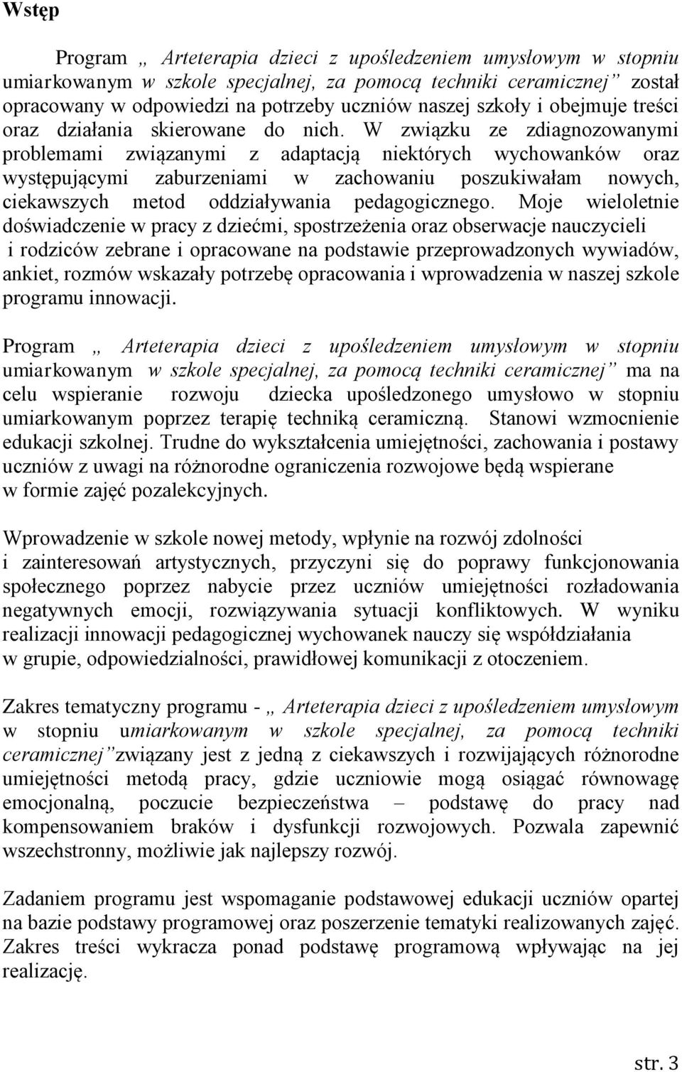 W związku ze zdiagnozowanymi problemami związanymi z adaptacją niektórych wychowanków oraz występującymi zaburzeniami w zachowaniu poszukiwałam nowych, ciekawszych metod oddziaływania pedagogicznego.