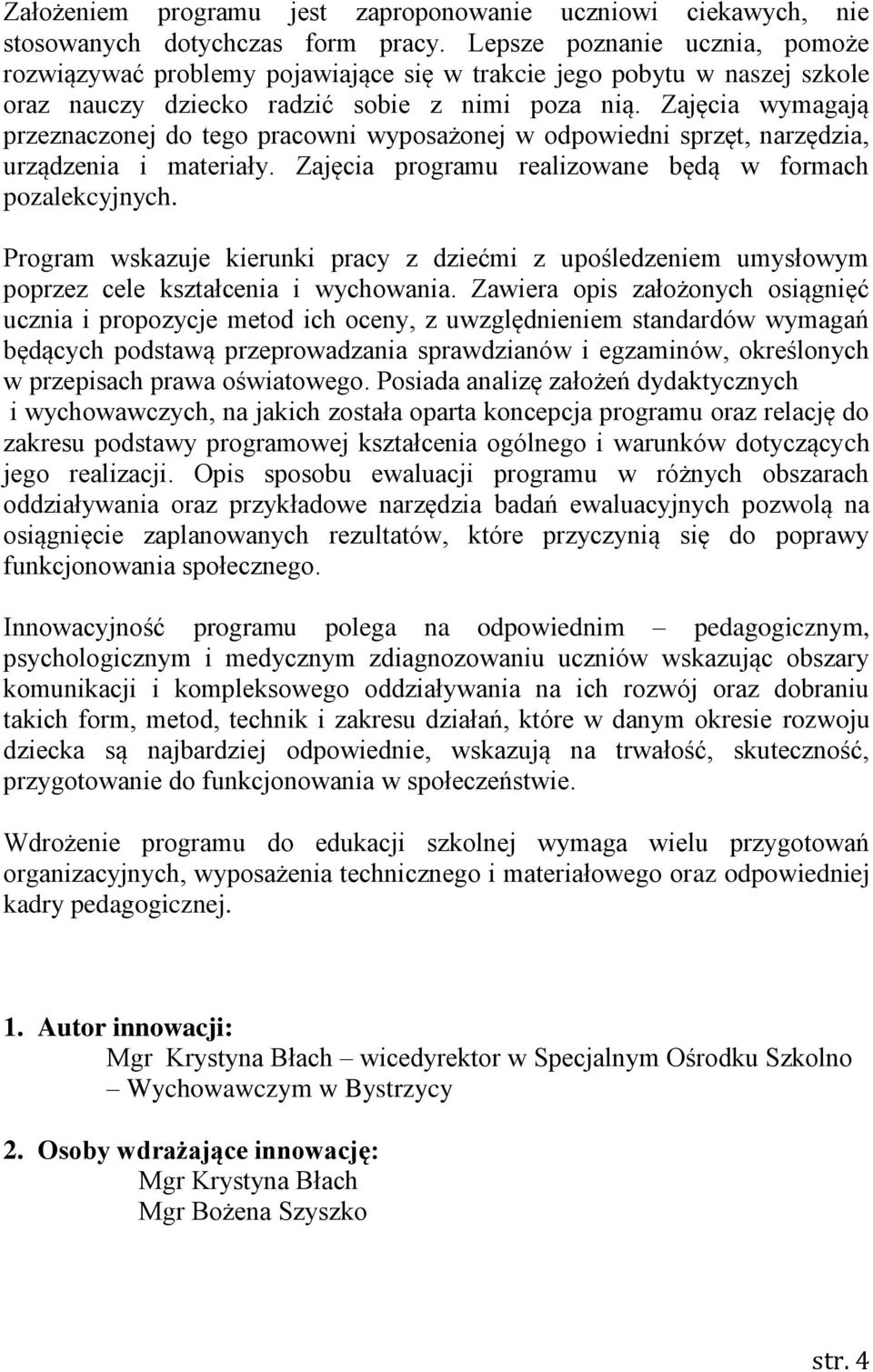 Zajęcia wymagają przeznaczonej do tego pracowni wyposażonej w odpowiedni sprzęt, narzędzia, urządzenia i materiały. Zajęcia programu realizowane będą w formach pozalekcyjnych.