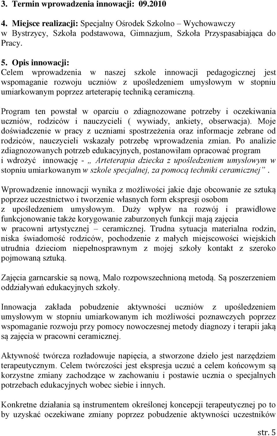 Program ten powstał w oparciu o zdiagnozowane potrzeby i oczekiwania uczniów, rodziców i nauczycieli ( wywiady, ankiety, obserwacja).