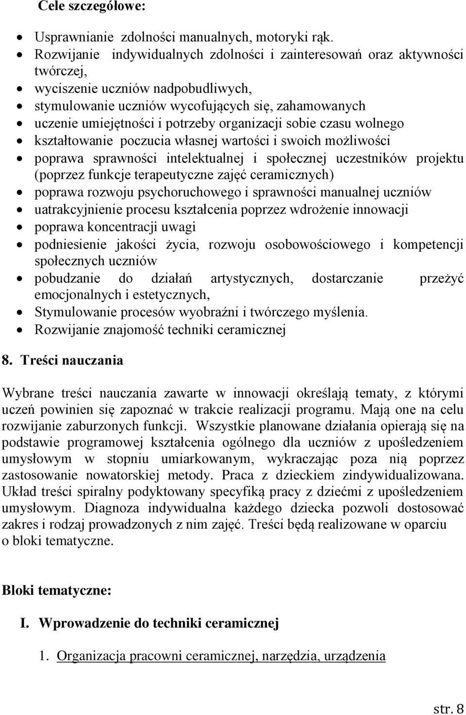 organizacji sobie czasu wolnego kształtowanie poczucia własnej wartości i swoich możliwości poprawa sprawności intelektualnej i społecznej uczestników projektu (poprzez funkcje terapeutyczne zajęć