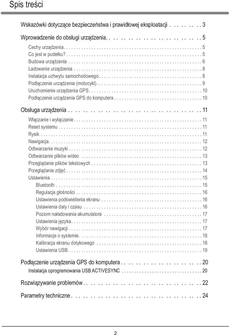 ........................................ 8 Podłączenie urządzenia (motocykl).......................................... 9 Uruchomienie urządzenia GPS............................................. 10 Podłączenie urządzenia GPS do komputera.