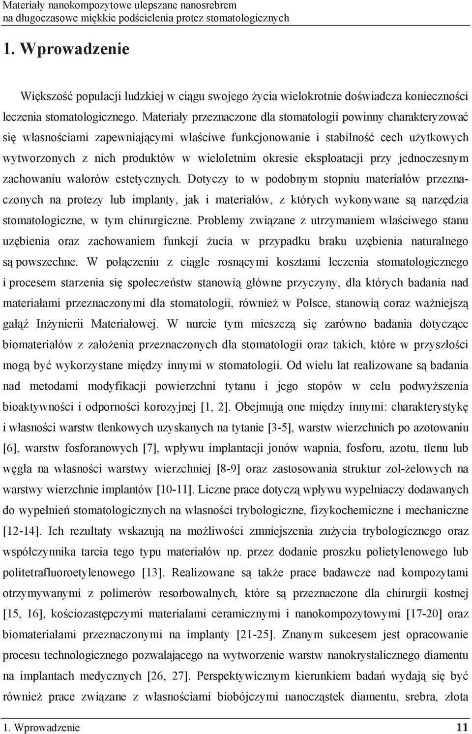 Materia y przeznaczone dla stomatologii powinny charakteryzowa si w asno ciami zapewniaj cymi w a ciwe funkcjonowanie i stabilno cech u ytkowych wytworzonych z nich produktów w wieloletnim okresie