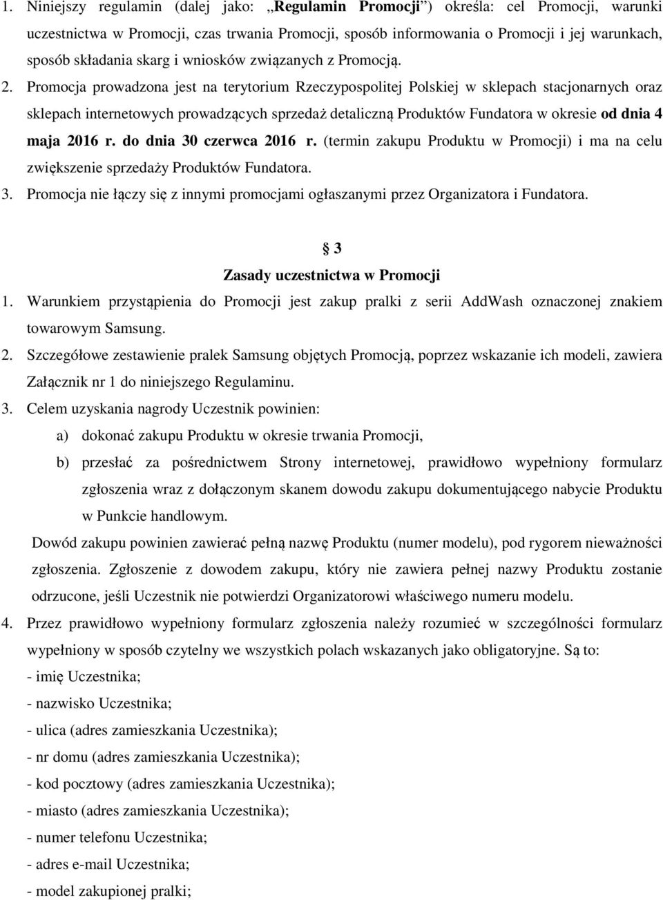 Promocja prowadzona jest na terytorium Rzeczypospolitej Polskiej w sklepach stacjonarnych oraz sklepach internetowych prowadzących sprzedaż detaliczną Produktów Fundatora w okresie od dnia 4 maja